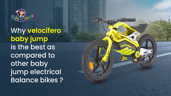Why velocifero baby jump is the best as compared to other baby jump electrical Balance bikes ?