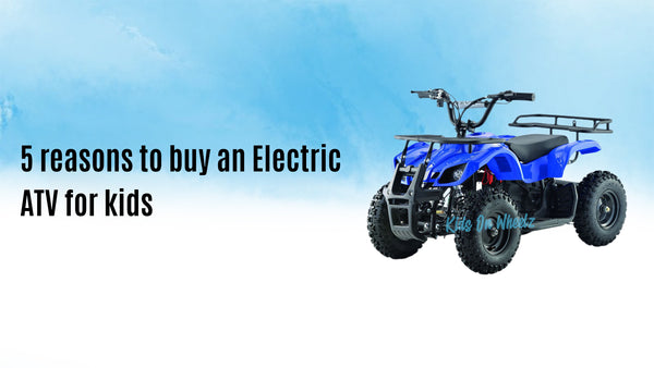 5 reasons to buy an Electric ATV for kids