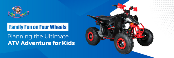 Family Fun on Four Wheels: Planning the Ultimate ATV Adventure for Kids