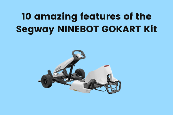 10 amazing features of the Segway NINEBOT GOKART Kit